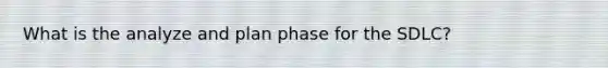 What is the analyze and plan phase for the SDLC?