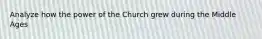 Analyze how the power of the Church grew during the Middle Ages