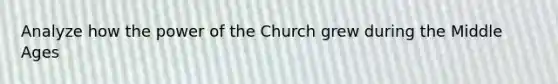 Analyze how the power of the Church grew during the Middle Ages