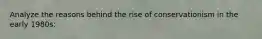 Analyze the reasons behind the rise of conservationism in the early 1980s: