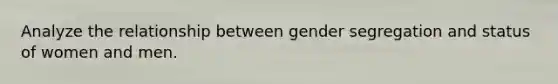 Analyze the relationship between gender segregation and status of women and men.