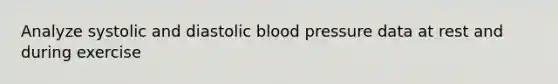 Analyze systolic and diastolic <a href='https://www.questionai.com/knowledge/kD0HacyPBr-blood-pressure' class='anchor-knowledge'>blood pressure</a> data at rest and during exercise