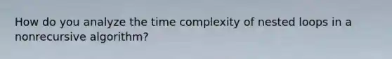 How do you analyze the time complexity of nested loops in a nonrecursive algorithm?