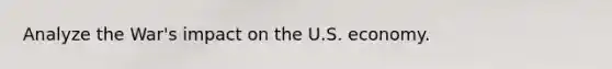 Analyze the War's impact on the U.S. economy.