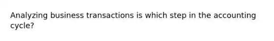 Analyzing business transactions is which step in the accounting cycle?