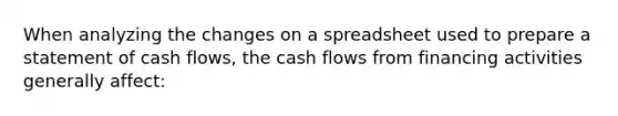 When analyzing the changes on a spreadsheet used to prepare a statement of cash flows, the cash flows from financing activities generally affect: