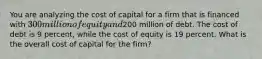 You are analyzing the cost of capital for a firm that is financed with 300 million of equity and200 million of debt. The cost of debt is 9 percent, while the cost of equity is 19 percent. What is the overall cost of capital for the firm?