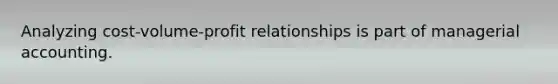 Analyzing cost-volume-profit relationships is part of managerial accounting.