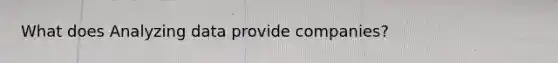 What does Analyzing data provide companies?