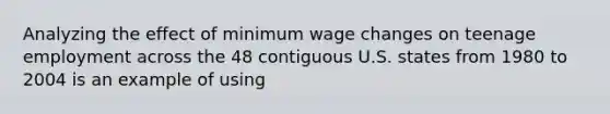 Analyzing the effect of minimum wage changes on teenage employment across the 48 contiguous U.S. states from 1980 to 2004 is an example of using