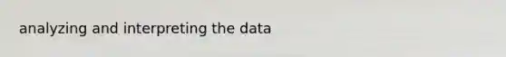 analyzing and interpreting the data