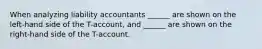 When analyzing liability accountants ______ are shown on the left-hand side of the T-account, and ______ are shown on the right-hand side of the T-account.