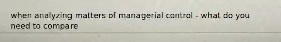 when analyzing matters of managerial control - what do you need to compare