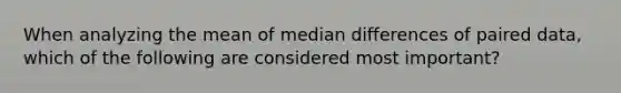 When analyzing the mean of median differences of paired data, which of the following are considered most important?