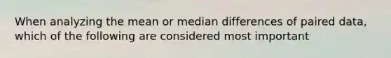 When analyzing the mean or median differences of paired data, which of the following are considered most important