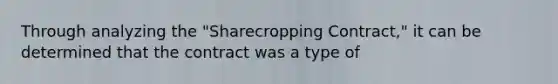 Through analyzing the "Sharecropping Contract," it can be determined that the contract was a type of