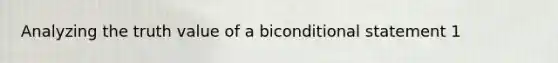 Analyzing the truth value of a biconditional statement 1