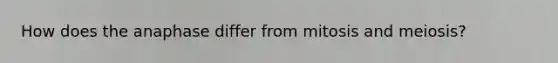 How does the anaphase differ from mitosis and meiosis?