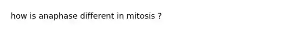 how is anaphase different in mitosis ?