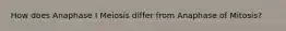 How does Anaphase I Meiosis differ from Anaphase of Mitosis?