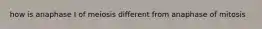 how is anaphase I of meiosis different from anaphase of mitosis