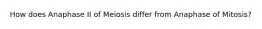 How does Anaphase II of Meiosis differ from Anaphase of Mitosis?