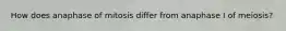 How does anaphase of mitosis differ from anaphase I of meiosis?