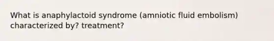 What is anaphylactoid syndrome (amniotic fluid embolism) characterized by? treatment?