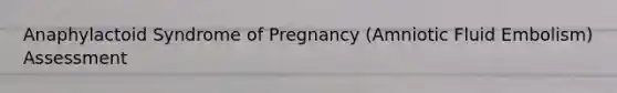 Anaphylactoid Syndrome of Pregnancy (Amniotic Fluid Embolism) Assessment