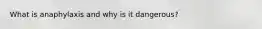 What is anaphylaxis and why is it dangerous?