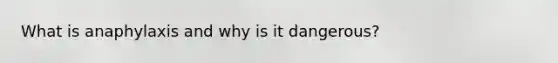 What is anaphylaxis and why is it dangerous?