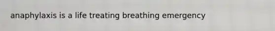 anaphylaxis is a life treating breathing emergency