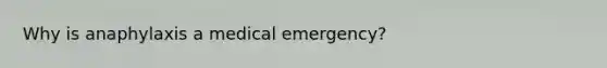 Why is anaphylaxis a medical emergency?