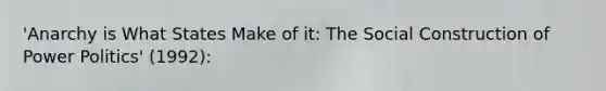 'Anarchy is What States Make of it: The Social Construction of Power Politics' (1992):