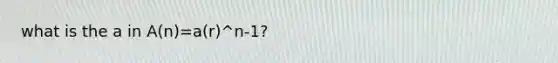 what is the a in A(n)=a(r)^n-1?