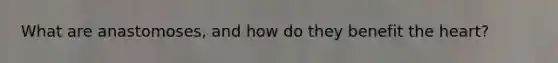 What are anastomoses, and how do they benefit the heart?