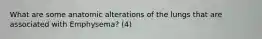 What are some anatomic alterations of the lungs that are associated with Emphysema? (4)