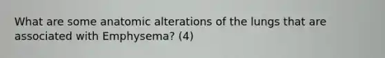 What are some anatomic alterations of the lungs that are associated with Emphysema? (4)