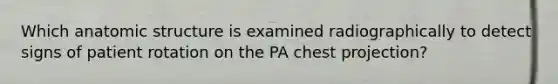 Which anatomic structure is examined radiographically to detect signs of patient rotation on the PA chest projection?