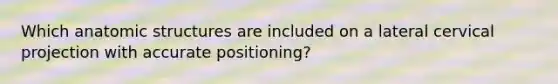 Which anatomic structures are included on a lateral cervical projection with accurate positioning?