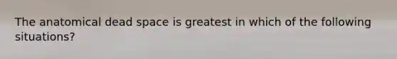 The anatomical dead space is greatest in which of the following situations?