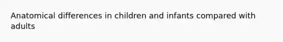 Anatomical differences in children and infants compared with adults