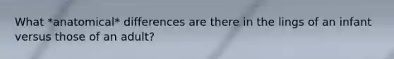 What *anatomical* differences are there in the lings of an infant versus those of an adult?