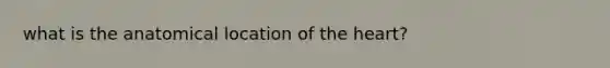 what is the anatomical location of the heart?