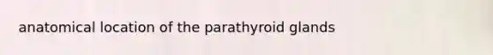 anatomical location of the parathyroid glands