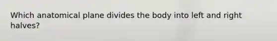 Which anatomical plane divides the body into left and right halves?