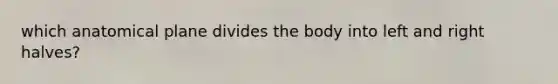 which anatomical plane divides the body into left and right halves?