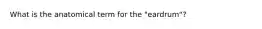 What is the anatomical term for the "eardrum"?