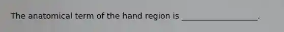 The anatomical term of the hand region is ___________________.
