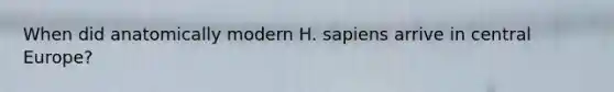 When did anatomically modern H. sapiens arrive in central Europe?